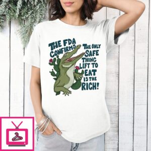The Fda Confirms The Only Safe Thing Left To Eat Is The Rich T-Shirt
