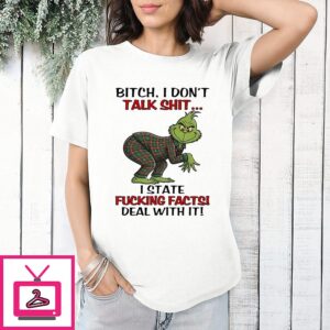 The Grinch Bitch I Don’t Talk Shit I State Fucking Facts Deal With It T-Shirt