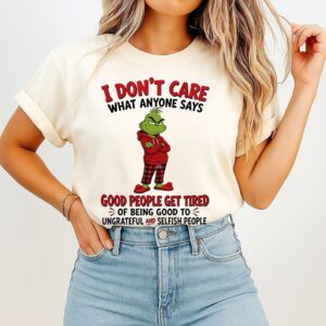 The Grinch I Don’t Care What Anyone Says Good People Get Tired Quote T-Shirt