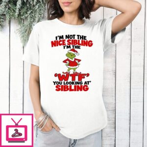 The Grinch I’m Not The Nice Sibling Wtf You Looking At Sibling T-Shirt
