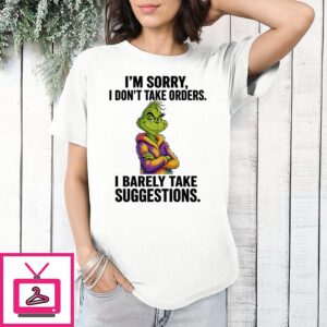 The Grinch I’m Sorry I Don’t Take Orders I Barely Take Suggestions T-Shirt