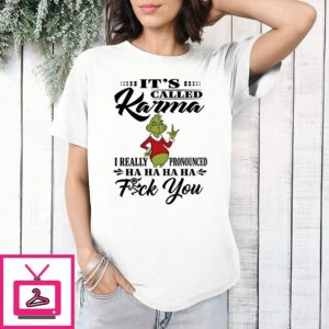 The Grinch It’s Called Karma I Really Pronounced Ha Ha Ha Ha Ha Fck You T-Shirt