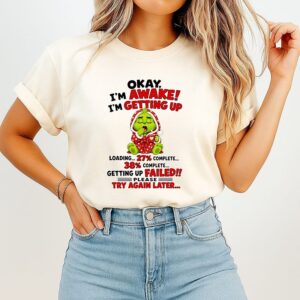 The Grinch Okay I’m Awake Getting Up Failed Loading T-Shirt