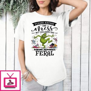 The Grinch Please Excuse The Mess My Children Are Making Memories Feral T-Shirt