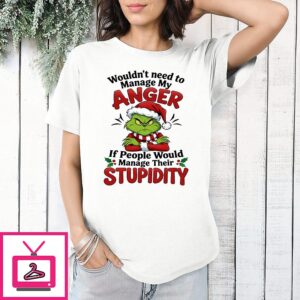 The Grinch Wouldn’t Need To Manage My Anger If People Would Manage Their Stupidity T-Shirt