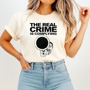 The Real Crime Is Complying Anti-Compliance T-Shirt