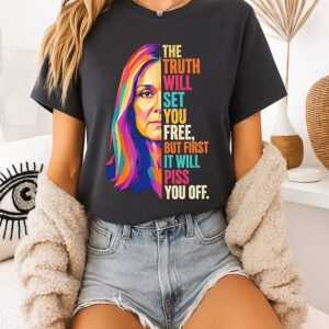 The Truth Will Set You Free But First It Will Piss You Off T-Shirt