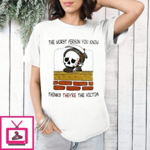 The Worst Person You Know Thinks They’re The Victim T-Shirt