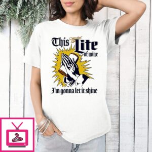 This Miller Lite Of Mine I’m Gonna Let It Shine T-Shirt