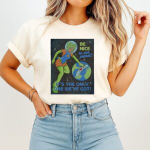 Tragic Girls Be Nice To Our Planet It’s The Only One We’ve Got T-Shirt