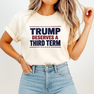 Trump Deserves A Third Term T-Shirt