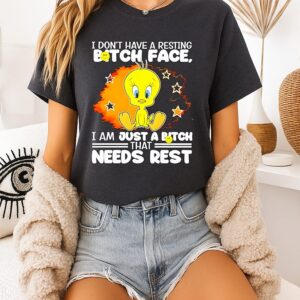 Tweety Bird I Don’t Have A Resting Bitch Face I Am Just A Bitch That Needs Rest T-Shirt