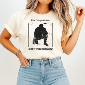 What I Bring To The Table Hatred Towards Mankind T-Shirt