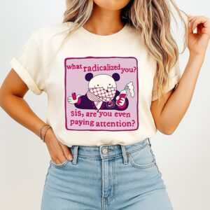 What Radicalized You Sis Are You Even Paying Attention Panda T-Shirt