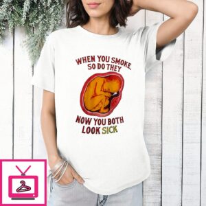 When You Smoke So Do They Now You Both Look Sick Anti-Smoking Awareness T-Shirt