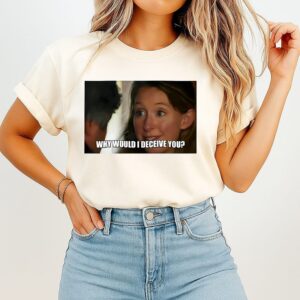 Why Would I Deceive You Meme T-Shirt