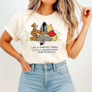 Winnie The Pooh And Friends Life Is Hard But There Is Still So Much Good To Be Found In It T-Shirt