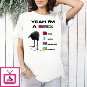 Yeah I’m A Bird 9 11 Was Done By Israel Meme T-Shirt