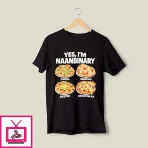Yes I’m Naanbinary Garlic Regular Buteer Cheese Naan T-Shirt