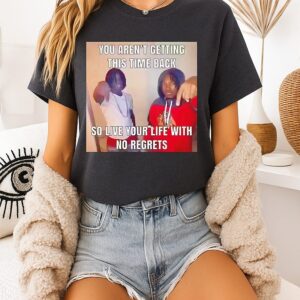 You Aren’t Getting This Time Back So Live Your Life With No Regrets T-Shirt