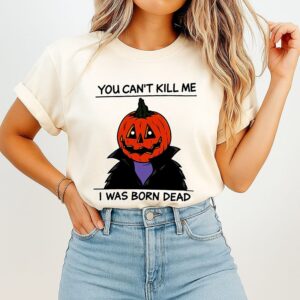 You Can’t Kill Me I Was Born Dead Pumpkin Halloween T-Shirt