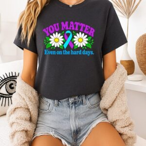 You Matter Even On The Hard Days Mental Health Awareness T-Shirt