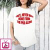 You’ll Never Walk Home From The Pub Alone Mib T-Shirt