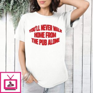 You’ll Never Walk Home From The Pub Alone Mib T-Shirt
