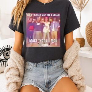 Your Younger Self Had A Dream Make That Lil Man Proud T-Shirt