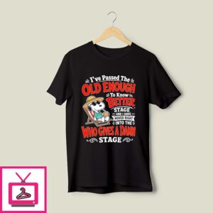 Snoopy I’ve Passed The Old Enough To Know Better Stage And I Have Moved Right Into The Who Gives A Damn Stage T-Shirt