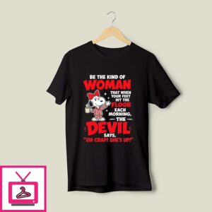 Snoopy Be The Kind Of Woman That When Your Feet Hit The Floor Each Morning The Devil Says Oh Crap She’s Up T-Shirt