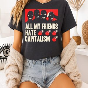 All My Friends Hate Capitalism Anti-Capitalism T-Shirt