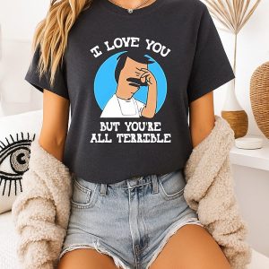 Bob Belcher I Love You But You’re All Terrible T-Shirt