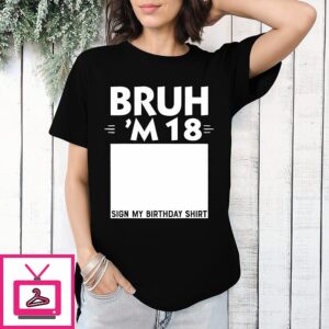 Bruh I’m 18 Year Old 18th Birthday Boy Sign My T-Shirt