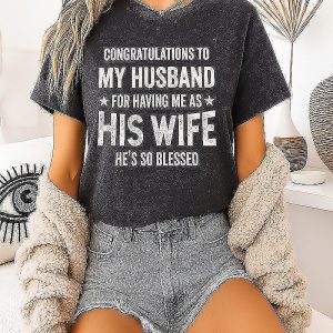 Congratulations To My Husband For Having Me As His Wife He Is So Blessed T-Shirt