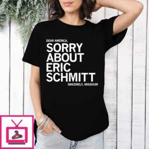 Dear America Sorry About Eric Schmitt Sincerely Missouri T-Shirt