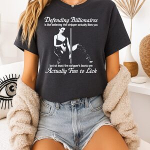 Defending Billionaires Is Like Believing The Stripper Actually Likes You T-Shirt