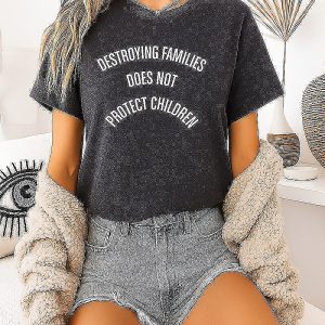 Destroying Families Does Not Protect Children T-Shirt