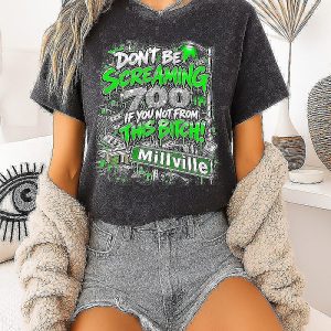 Don’t Be Screaming 700 If You Not From This Bitch Millville T-Shirt