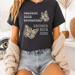 Educate Your Sons Not Protect Your Daughters T-Shirt