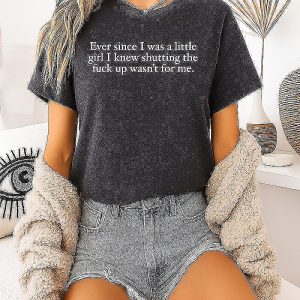Ever Since I Was A Little Girl I Knew Shutting The Fuck Up Wasn’t For Me T-Shirt