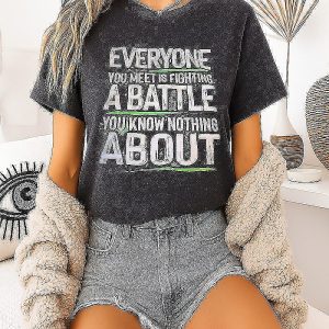 Everyone You Meet Is Fighting A Battle You Know Nothing About T-Shirt