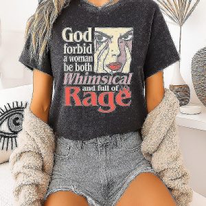 God Forbid A Woman Be Both Whimsical And Full Of Rage T-Shirt