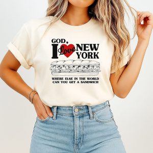 God I Love New York Where Else In The World Can You Get A Sandwich T-Shirt