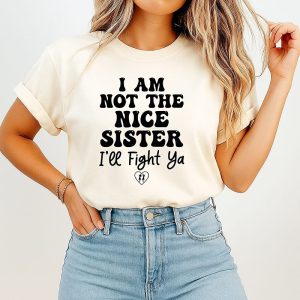 I Am Not The Nice Sister I’ll Fight Ya Funny T-Shirt
