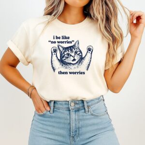 I Be Like No Worries Then Worries Cat Lover Meme T-Shirt
