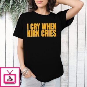 I Cry When Kirk Cries T-Shirt