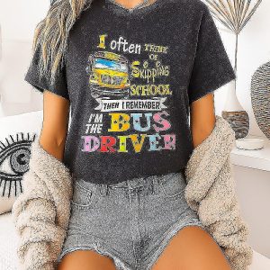 I Often Think Of Skipping School Then I Remember I’m The Bus Driver T-Shirt