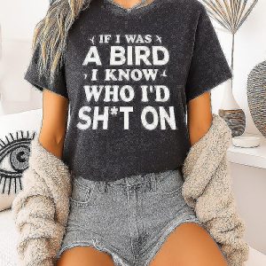 If I Was A Bird I Know Who I’d Sht On Sarcastic T-Shirt