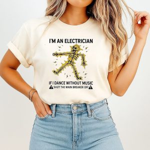 I’m An Electrician If I Dance Without Music Shut The Main Breaker Off T-Shirt